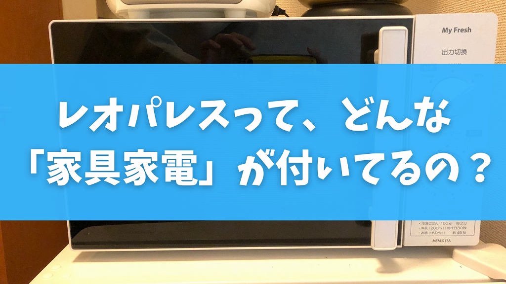 家具 家電付きのレオパレスは 何があるの 写真あり