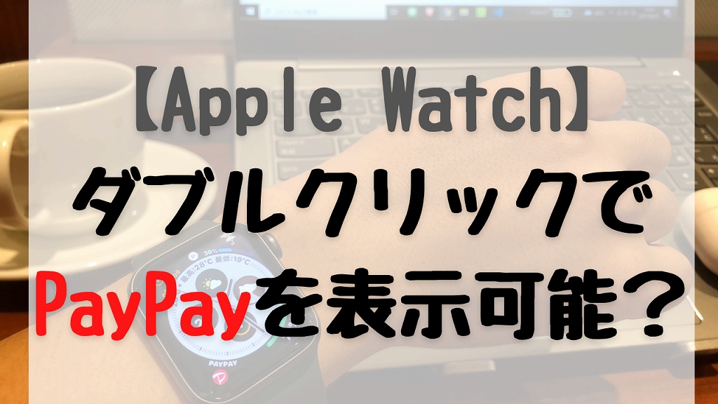 【Apple Watch】 ダブルクリックで PayPayを表示可能？