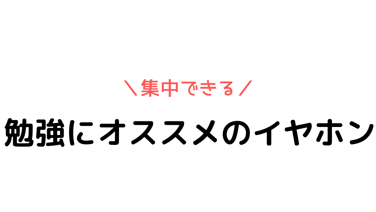 雑音が消える 勉強におすすめのイヤホンはコレだ